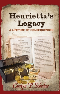 Henrietta's Legacy: A Lifetime of Consequences by Carolyn P. Schriber