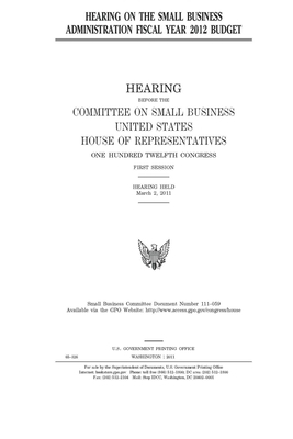 Hearing on the Small Business Administration fiscal year 2012 budget by United States House of Representatives, Committee on Small Business (house), United State Congress