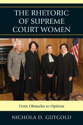 The Rhetoric of Supreme Court Women: From Obstacles to Options by Nichola D. Gutgold