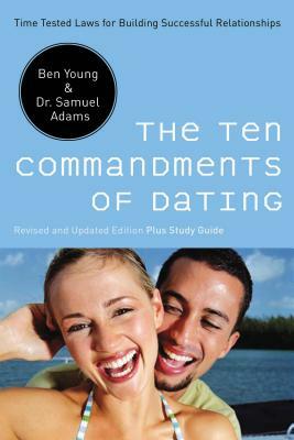 The Ten Commandments of Dating: Time-Tested Laws for Building Successful Relationships by Samuel Adams, Ben Young