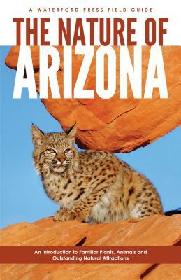 The Nature of Arizona: An Introduction to Familiar Plants, Animals & Outstanding Natural Attractions by Waterford Press, James Kavanagh