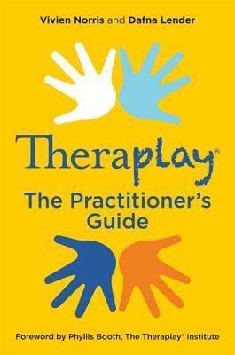 Theraplay(r) - The Practitioner's Guide by Dafna Lender, Vivien Norris