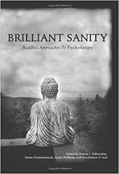 Brilliant Sanity: Buddhist Approaches to Psychotherapy by Louis Hoffman, Francis J. Kaklauskas, Susan Nimanheminda