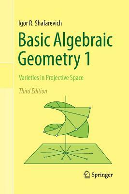 Basic Algebraic Geometry 1: Varieties in Projective Space by Igor R. Shafarevich