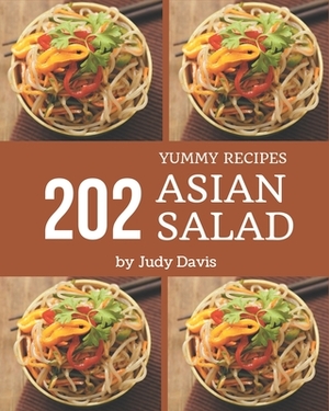 202 Yummy Asian Salad Recipes: Yummy Asian Salad Cookbook - All The Best Recipes You Need are Here! by Judy Davis