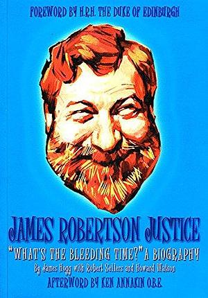 James Robertson Justice: "what's the Bleeding Time?" a Biography by Howard Watson, James Hogg, Robert Sellers