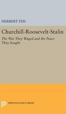 Churchill-Roosevelt-Stalin: The War They Waged and the Peace They Sought by Herbert Feis