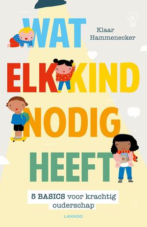 Wat elk kind nodig heeft: 5 Basics voor krachtig ouderschap by Klaar Hammenecker