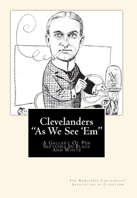 Clevelanders "As We See 'Em": A Gallery Of Pen Sketches In Black And White by Newspaper Cartoonists Of Cleveland