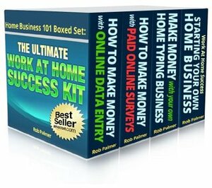 The Ultimate Work-at-Home Success Kit Boxed Set: Four Great Home Business Books in One Handy Volume (Home Business 101 Book 11) by Rob Palmer