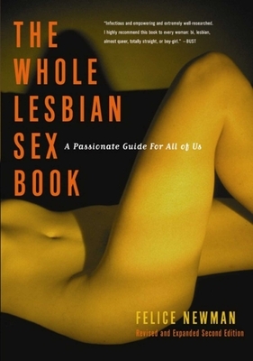 Whole Lesbian Sex Book: A Passionate Guide for All of Us by Felice Newman