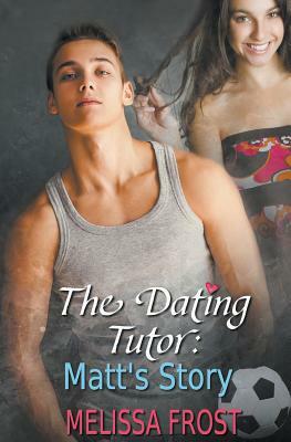 The Dating Tutor: Matt's Story by Melissa Frost