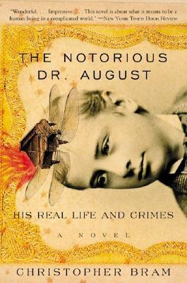 The Notorious Dr. August: His Real Life and Crimes by Christopher Bram
