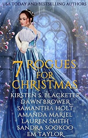 Seven Rogues for Christmas: A Historical Romance Holiday Collection by Sandra Sookoo, Kirsten S. Blacketer, Lauren Smith, Samantha Holt, Em Taylor, Dawn Brower, Amanda Mariel