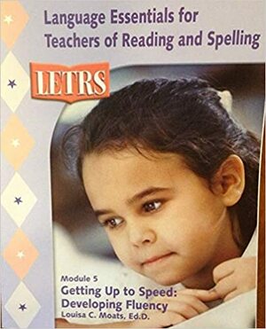 Language Essentials for Teachers of Reading and Spelling (LETRS) Module 5 Getting Up to Speed: Developing Fluency by Louisa Cook Moats