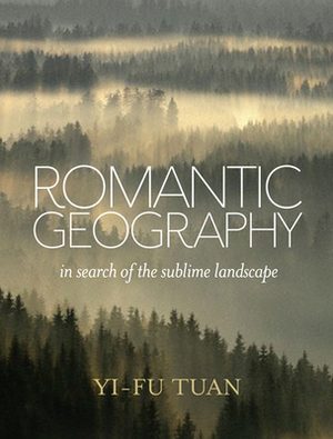 Romantic Geography: In Search of the Sublime Landscape by Yi-Fu Tuan