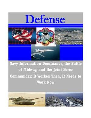 Navy Information Dominance, the Battle of Midway, and the Joint Force Commander: It Worked Then, It Needs to Work Now by Naval War College