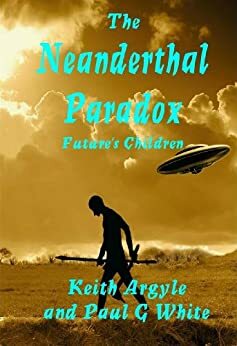 The Neanderthal Paradox - Future's Children by Keith Argyle, Paul G. White