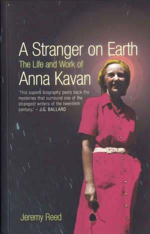 A Stranger on Earth: The Life and Work of Anna Kavan by Jeremy Reed