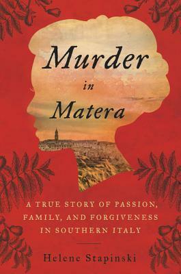Murder in Matera: A True Story of Passion, Family, and Forgiveness in Southern Italy by Helene Stapinski