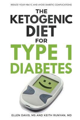 The Ketogenic Diet for Type 1 Diabetes: Reduce Your HbA1c and Avoid Diabetic Complications by Ellen Davis, Keith Runyan
