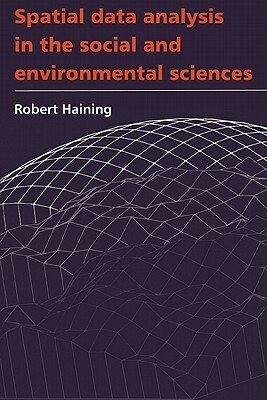 Spatial Data Analysis in the Social and Environmental Sciences by Robert Haining