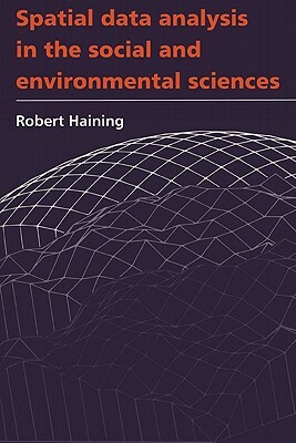 Spatial Data Analysis in the Social and Environmental Sciences by Robert Haining