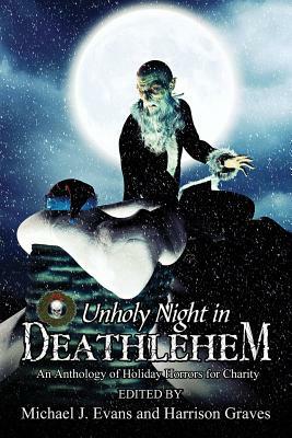 O Unholy Night in Deathlehem: An Anthology of Holiday Horrors for Charity by B. L. Daniels
