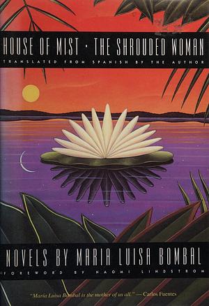 House of Mist And, the Shrouded Woman: Novels by Maria Luisa Bombal by Naomi Lindstrom, María Luisa Bombal, María Luisa Bombal