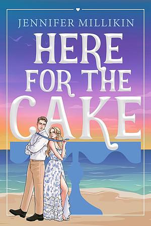 Here for the Cake by Jennifer Millikin