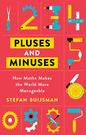 Pluses and Minuses: How Maths Makes the World More Manageable by Stefan Buijsman