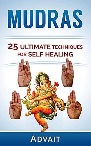 Mudras 25 ultimate techniques for self healing  by Advait