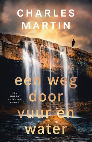 Een weg door vuur en water by Charles Martin