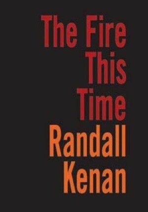 The Fire This Time by Randall Kenan