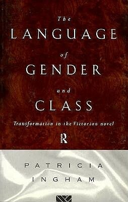 Language of Gender and Class: Transformation in the Victorian Novel by Patricia Ingham
