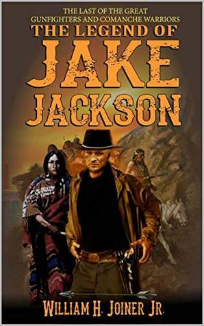 The Legend of Jake Jackson: The Last Of The Great Gunfighters by John D. Fie Jr., Robert Hanlon, William H. Joiner Jr.