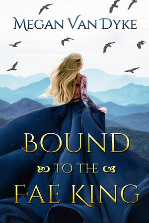 Bound to the Fae King by Megan Van Dyke
