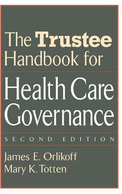 The Trustee Handbook for Health Care Governance by James E. Orlikoff, Mary K. Totten