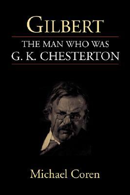 Gilbert: The Man Who Was G. K. Chesterton by Michael Coren