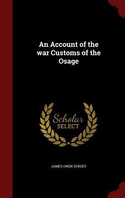 An Account of the War Customs of the Osage by James Owen Dorsey