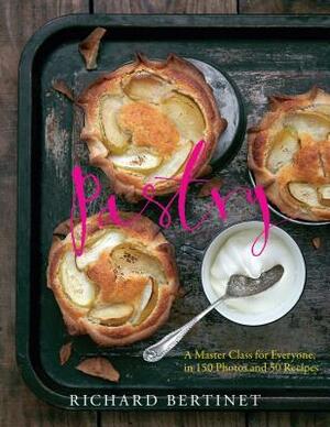 Pastry: A Master Class for Everyone, in 150 Photos and 50 Recipes by Richard Bertinet, Jean Cazals
