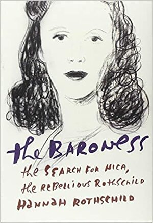 The Baroness: The Search for Nica, the Rebellious Rothschild by Hannah Rothschild