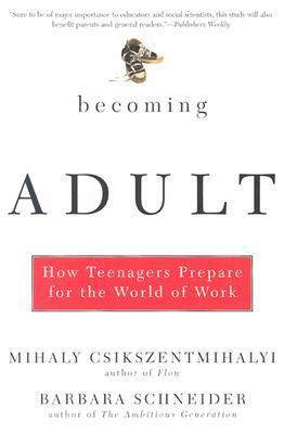Becoming Adult: How Teenagers Prepare for the World of Work by Barbara Schneider, Mihaly Csikszentmihalyi