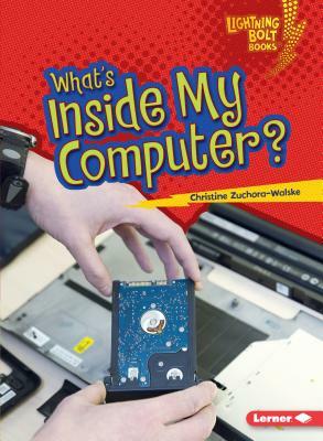What's Inside My Computer? by Christine Zuchora-Walske