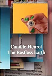 Camille Henrot: The Restless Earth by Gary Carrion-Murayari, Jimmie Durham, Arjun Appadurai