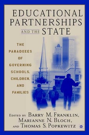 Educational Partnerships and the State: The Paradoxes of Governing Schools, Children, and Families by Barry M. Franklin, Thomas S. Popkewitz, Marianne N. Bloch