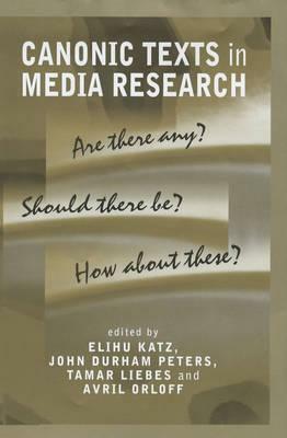 Canonic Texts in Media Research: Are There Any Should There Be How about These by John Durham Peters, Tamar Liebes, Avril Orloff