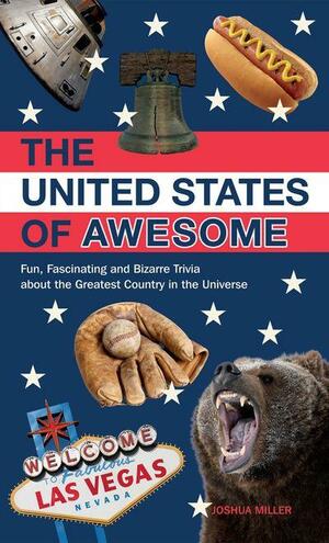 The United States of Awesome: Fun, Fascinating and Bizarre Trivia about the Greatest Country in the Universe by Josh Miller