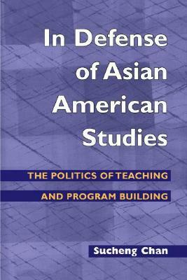 In Defense of Asian American Studies: The Politics of Teaching and Program Building by Sucheng Chan, Roger Daniels