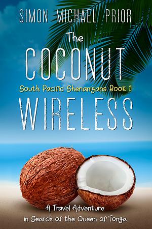 The Coconut Wireless: A Travel Adventure in Search of the Queen of Tonga by Simon Michael Prior